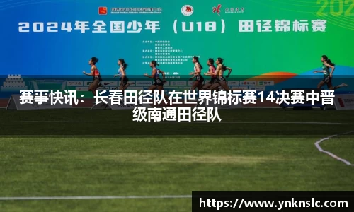 赛事快讯：长春田径队在世界锦标赛14决赛中晋级南通田径队