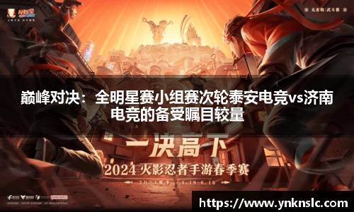 巅峰对决：全明星赛小组赛次轮泰安电竞vs济南电竞的备受瞩目较量