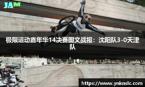 极限运动嘉年华14决赛图文战报：沈阳队3-0天津队